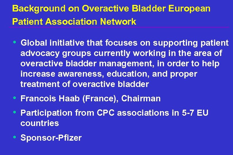 Background on Overactive Bladder European Patient Association Network • Global initiative that focuses on
