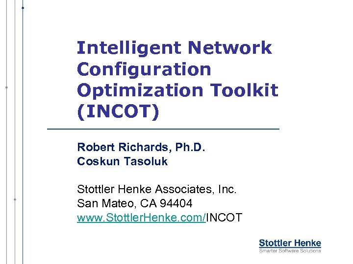 Intelligent Network Configuration Optimization Toolkit (INCOT) Robert Richards, Ph. D. Coskun Tasoluk Stottler Henke