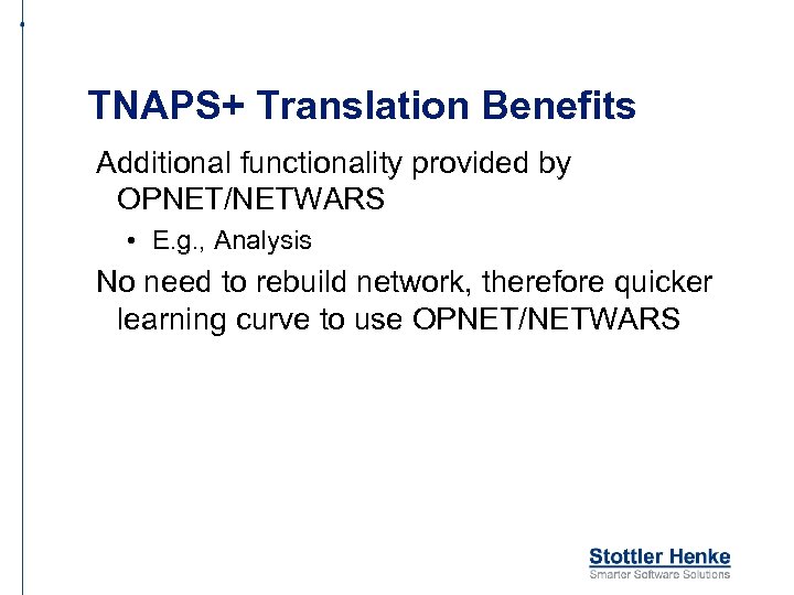 TNAPS+ Translation Benefits Additional functionality provided by OPNET/NETWARS • E. g. , Analysis No