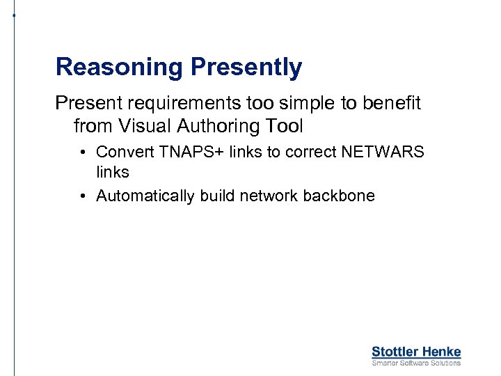 Reasoning Presently Present requirements too simple to benefit from Visual Authoring Tool • Convert