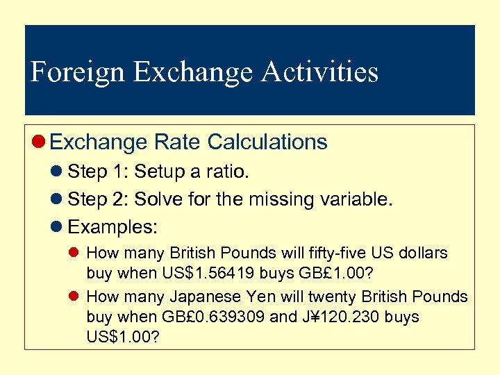 Foreign Exchange Activities l Exchange Rate Calculations l Step 1: Setup a ratio. l