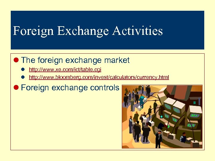 Foreign Exchange Activities l The foreign exchange market l http: //www. xe. com/ict/table. cgi