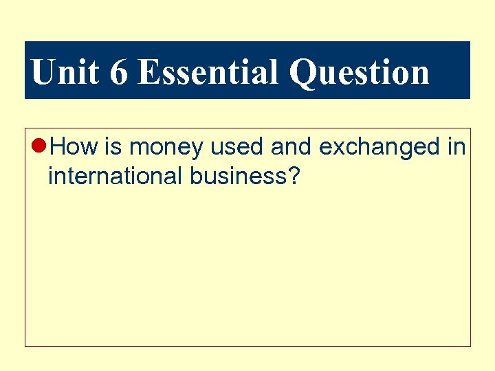 Unit 6 Essential Question l. How is money used and exchanged in international business?
