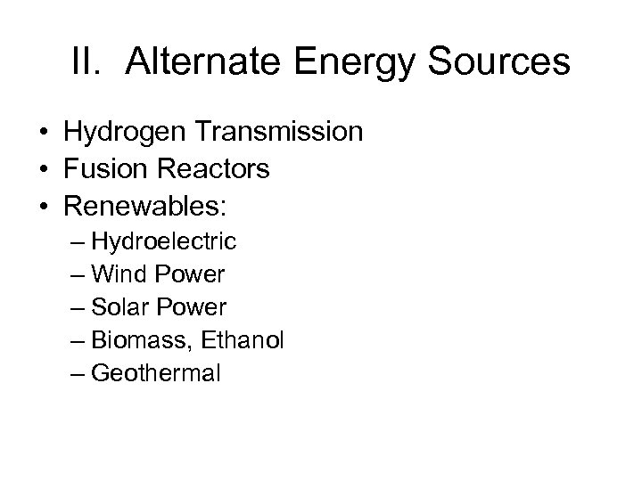 II. Alternate Energy Sources • Hydrogen Transmission • Fusion Reactors • Renewables: – Hydroelectric