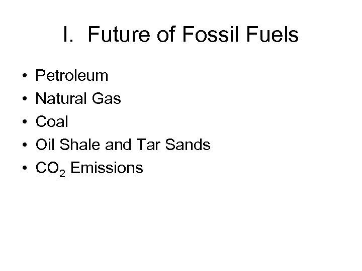 I. Future of Fossil Fuels • • • Petroleum Natural Gas Coal Oil Shale