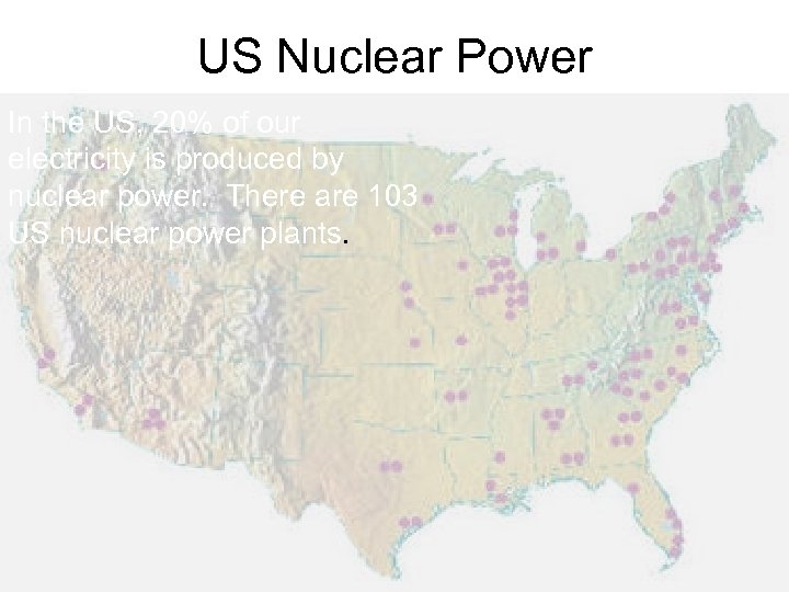 US Nuclear Power In the US, 20% of our electricity is produced by nuclear