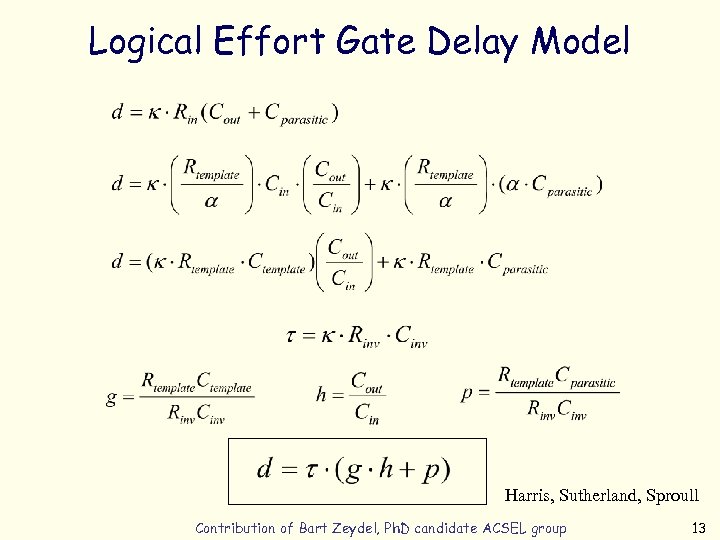 Logical Effort Gate Delay Model Harris, Sutherland, Sproull Contribution of Bart Zeydel, Ph. D
