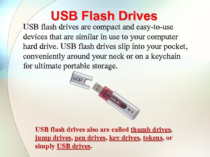 USB Flash Drives USB flash drives are compact and easy-to-use devices that are similar
