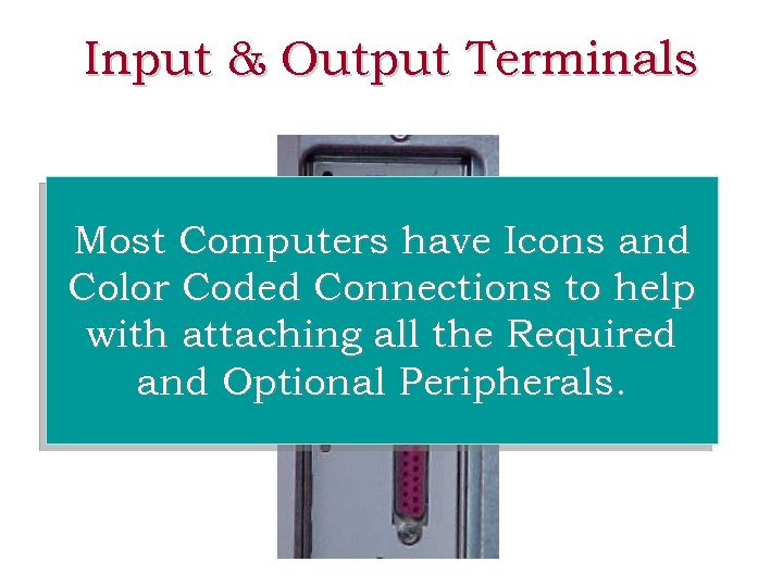 Input & Output Terminals Most Computers have Icons and Color Coded Connections to help