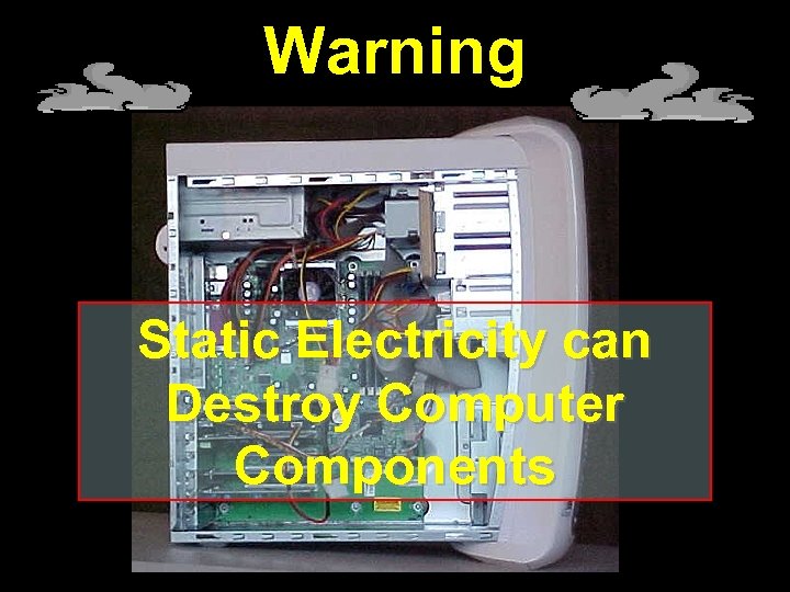 Warning Static Electricity can Destroy Computer Components 