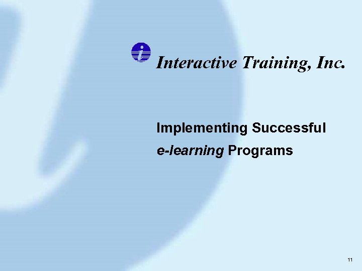 Interactive Training, Inc. Implementing Successful e-learning Programs 11 