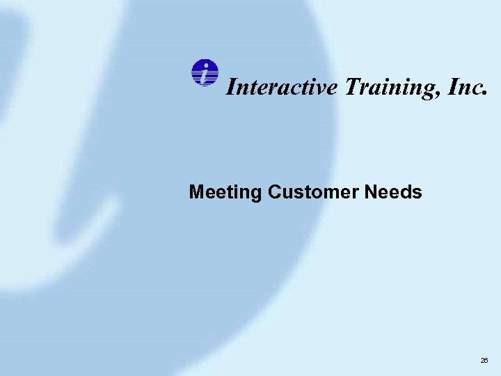 Interactive Training, Inc. Meeting Customer Needs 26 