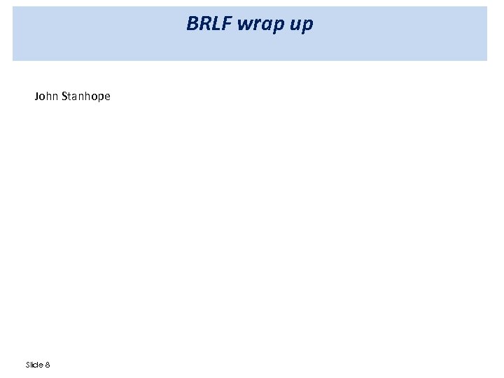BRLF wrap up John Stanhope Slide 8 
