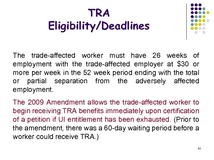 TRA Eligibility/Deadlines The trade-affected worker must have 26 weeks of employment with the trade-affected