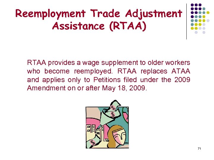Reemployment Trade Adjustment Assistance (RTAA) RTAA provides a wage supplement to older workers who