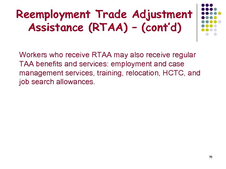 Reemployment Trade Adjustment Assistance (RTAA) – (cont’d) Workers who receive RTAA may also receive