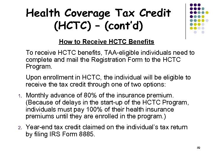 Health Coverage Tax Credit (HCTC) – (cont’d) How to Receive HCTC Benefits To receive