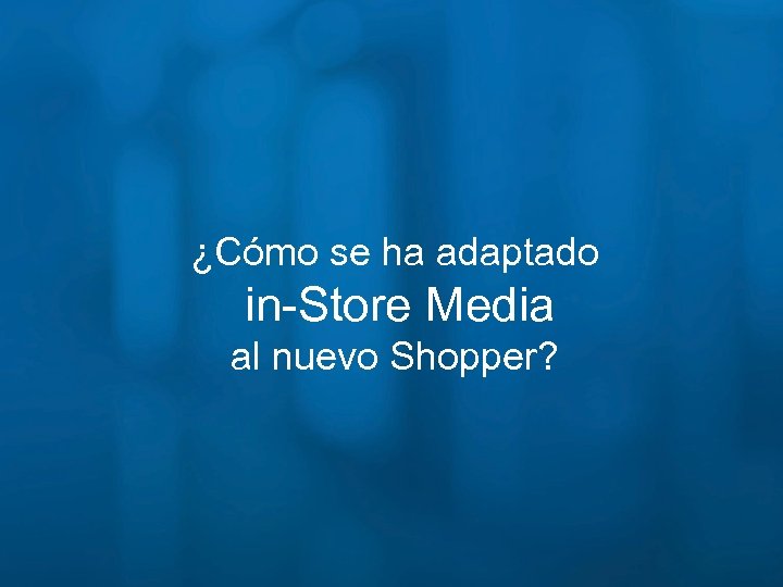 ¿Cómo se ha adaptado in-Store Media al nuevo Shopper? 