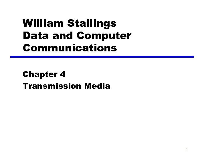 William Stallings Data and Computer Communications Chapter 4 Transmission Media 1 