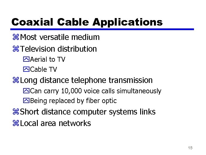 Coaxial Cable Applications z Most versatile medium z Television distribution y. Aerial to TV