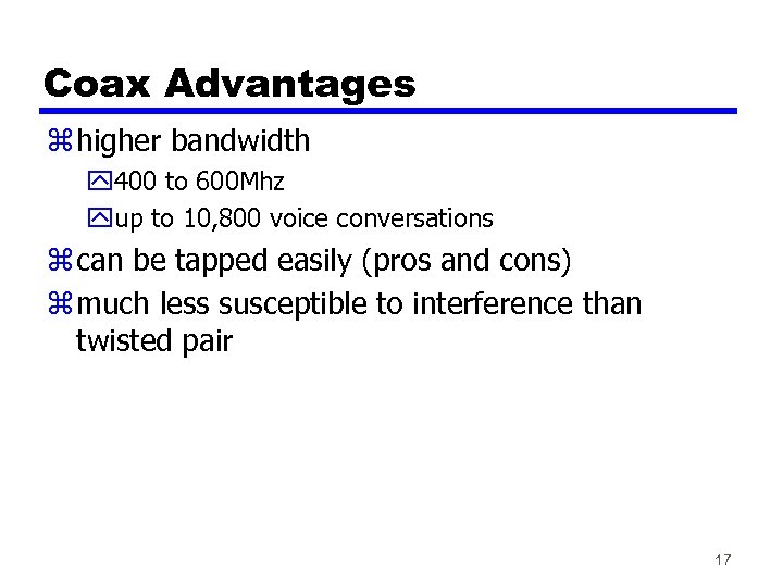 Coax Advantages z higher bandwidth y 400 to 600 Mhz yup to 10, 800