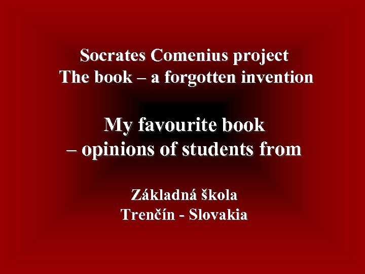 Socrates Comenius project The book – a forgotten invention My favourite book – opinions