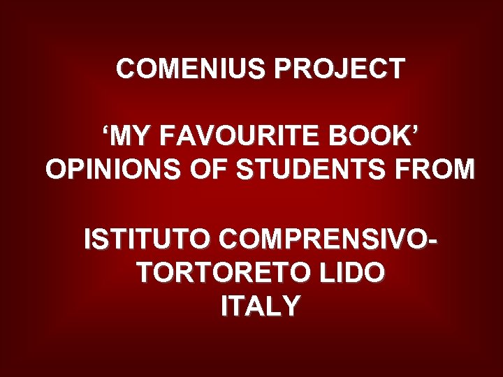 COMENIUS PROJECT ‘MY FAVOURITE BOOK’ OPINIONS OF STUDENTS FROM ISTITUTO COMPRENSIVOTORTORETO LIDO ITALY 