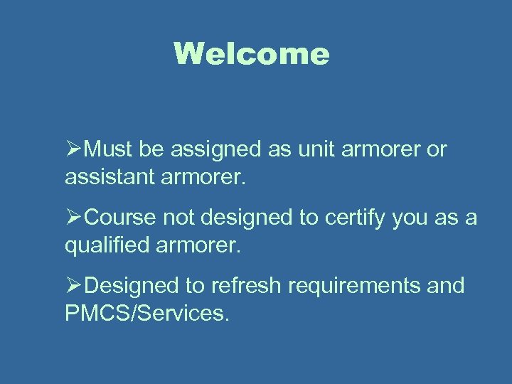 Welcome ØMust be assigned as unit armorer or assistant armorer. ØCourse not designed to