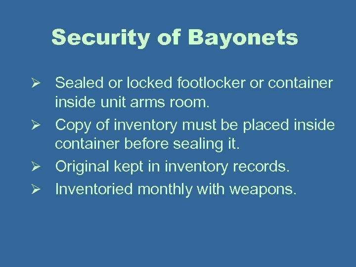 Security of Bayonets Ø Sealed or locked footlocker or container inside unit arms room.