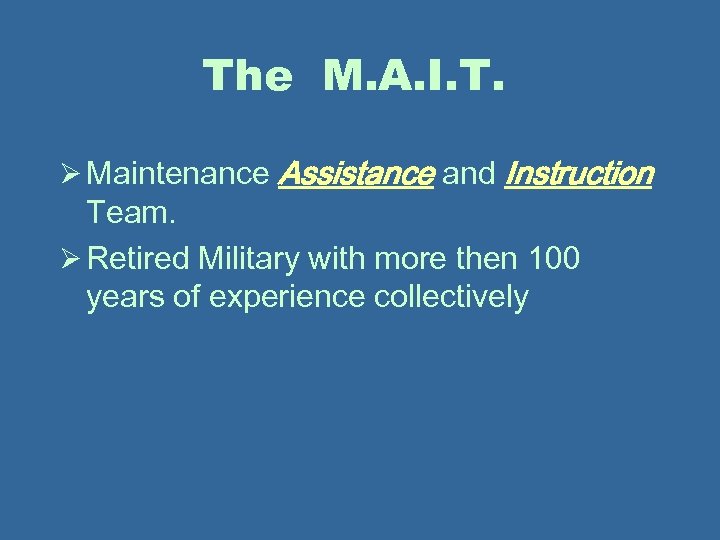 The M. A. I. T. Ø Maintenance Assistance and Instruction Team. Ø Retired Military