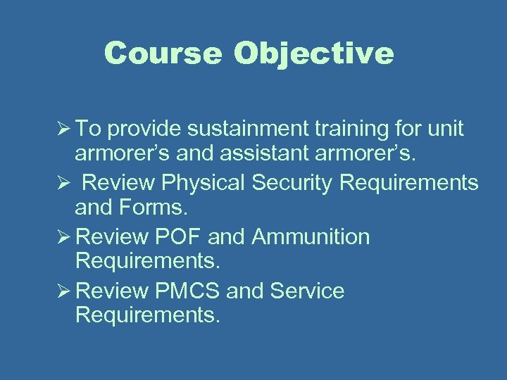 Course Objective Ø To provide sustainment training for unit armorer’s and assistant armorer’s. Ø