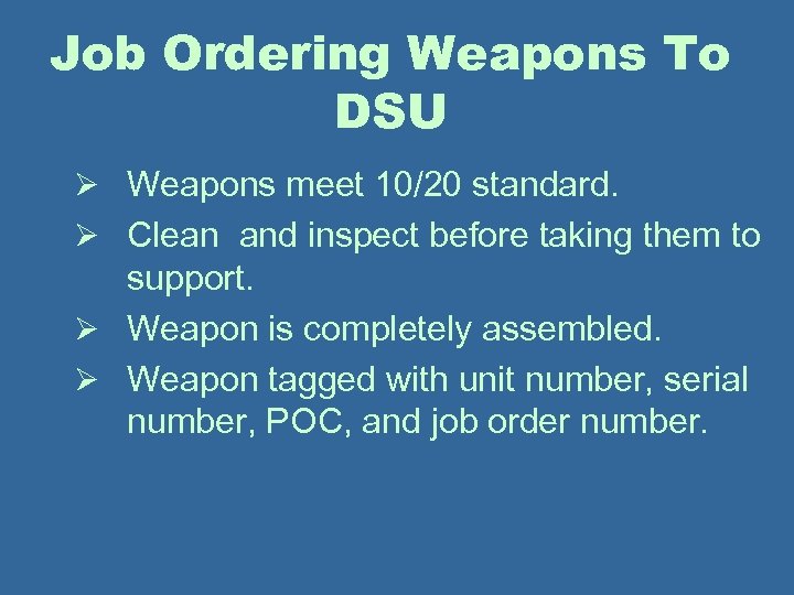 Job Ordering Weapons To DSU Ø Weapons meet 10/20 standard. Ø Clean and inspect