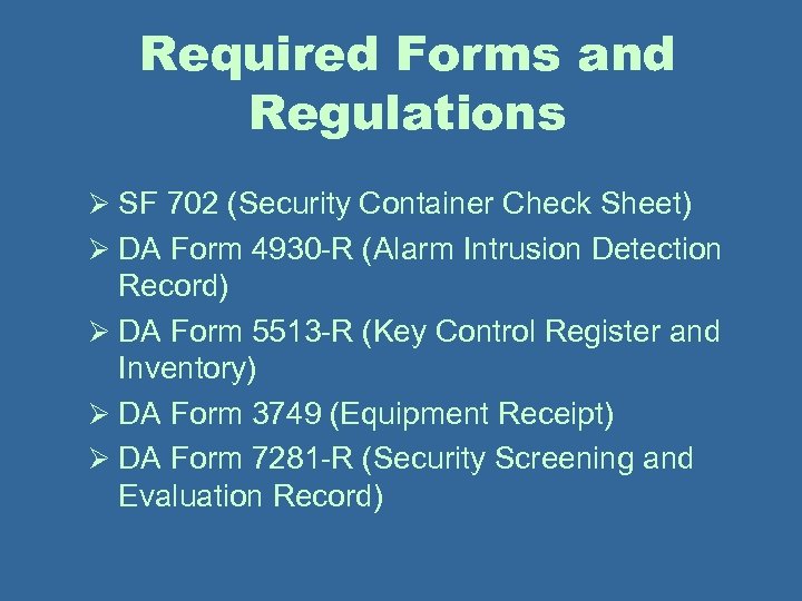 Required Forms and Regulations Ø SF 702 (Security Container Check Sheet) Ø DA Form