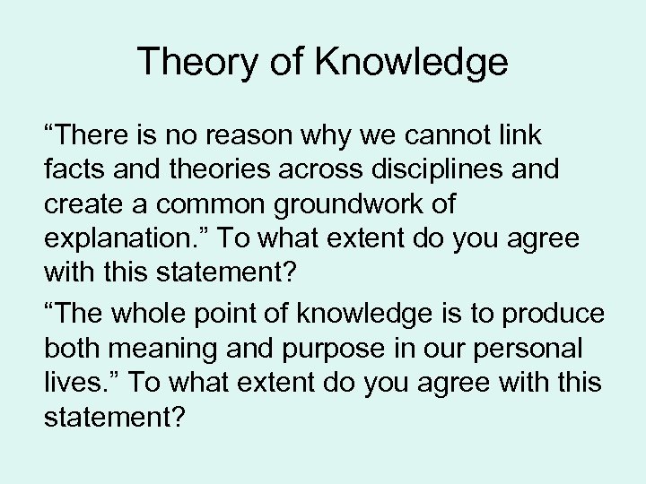 Theory of Knowledge “There is no reason why we cannot link facts and theories