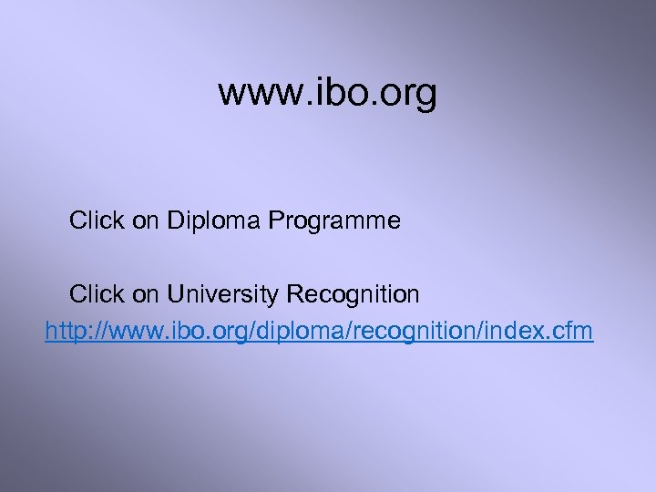 www. ibo. org Click on Diploma Programme Click on University Recognition http: //www. ibo.