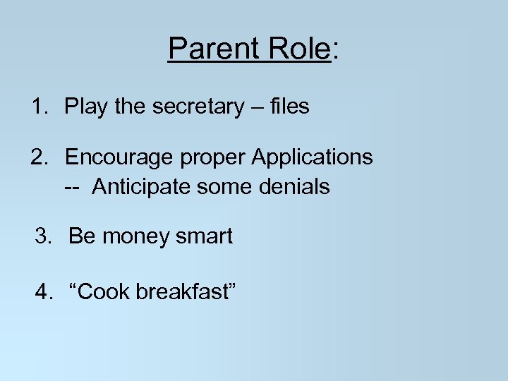 Parent Role: 1. Play the secretary – files 2. Encourage proper Applications -- Anticipate
