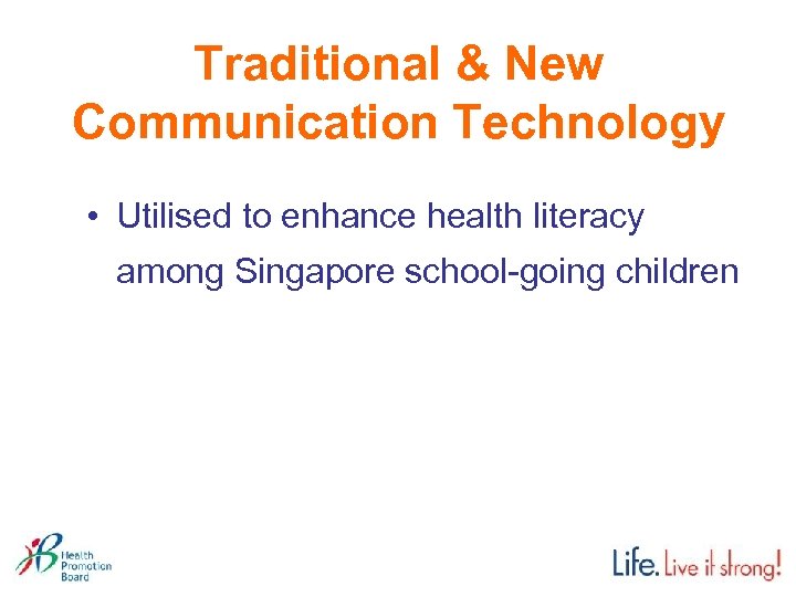 Traditional & New Communication Technology • Utilised to enhance health literacy among Singapore school-going
