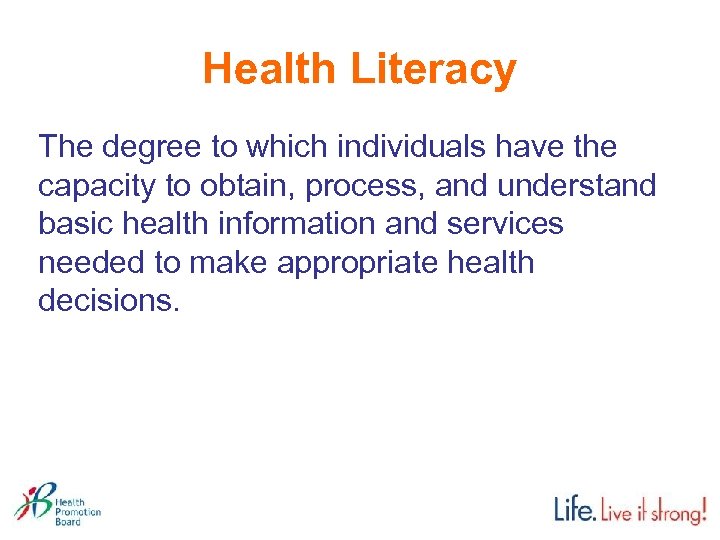 Health Literacy The degree to which individuals have the capacity to obtain, process, and
