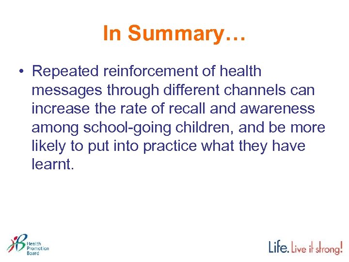 In Summary… • Repeated reinforcement of health messages through different channels can increase the