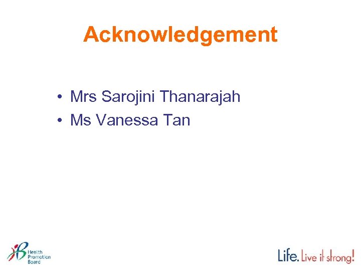 Acknowledgement • Mrs Sarojini Thanarajah • Ms Vanessa Tan 