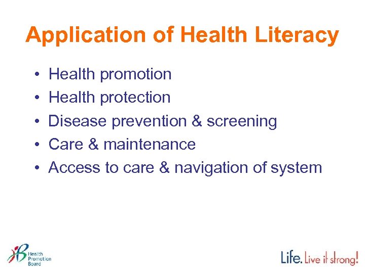 Application of Health Literacy • • • Health promotion Health protection Disease prevention &