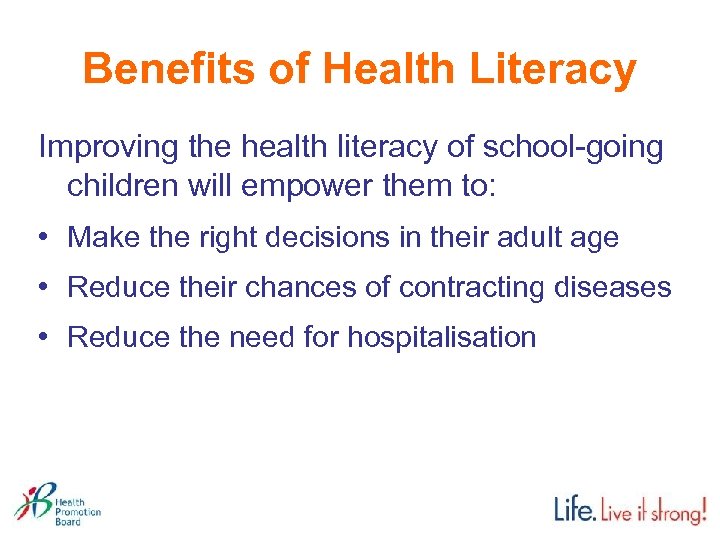 Benefits of Health Literacy Improving the health literacy of school-going children will empower them