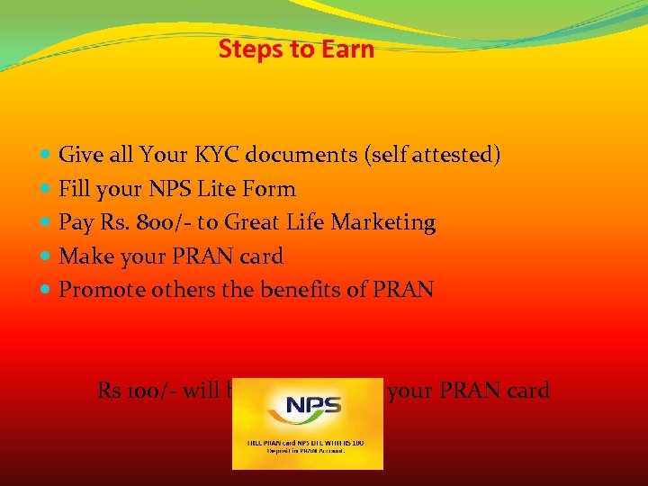 Steps to Earn Give all Your KYC documents (self attested) Fill your NPS Lite