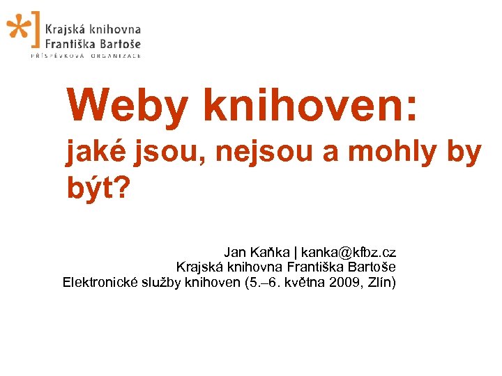 Weby knihoven: jaké jsou, nejsou a mohly by být? Jan Kaňka | kanka@kfbz. cz