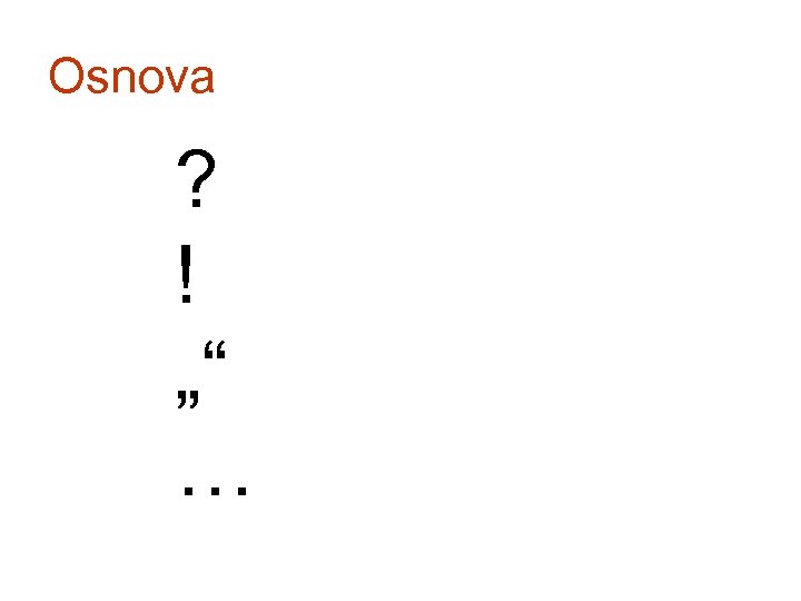 Osnova ? ! „“ … 