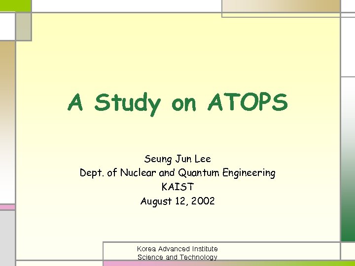 A Study on ATOPS Seung Jun Lee Dept. of Nuclear and Quantum Engineering KAIST