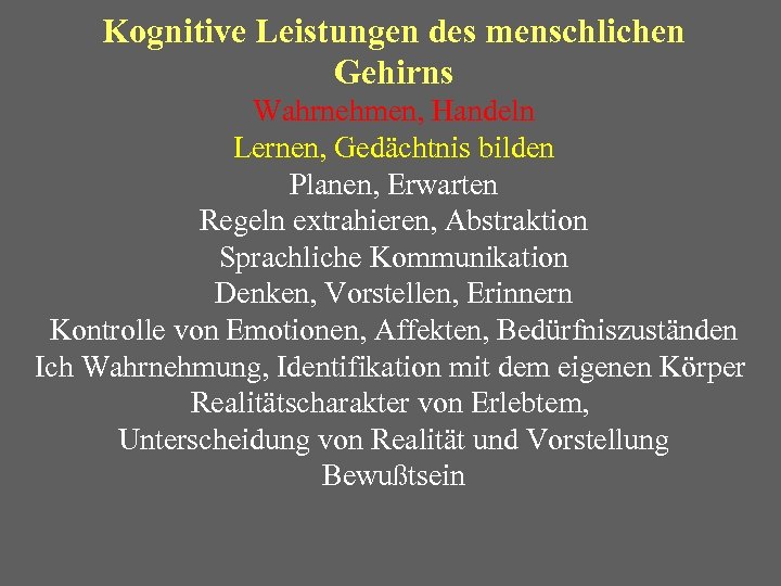 Kognitive Leistungen des menschlichen Gehirns Wahrnehmen, Handeln Lernen, Gedächtnis bilden Planen, Erwarten Regeln extrahieren,