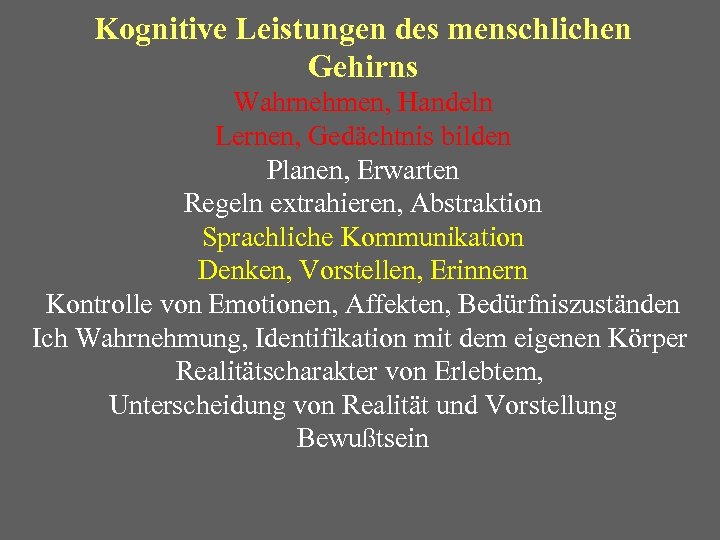 Kognitive Leistungen des menschlichen Gehirns Wahrnehmen, Handeln Lernen, Gedächtnis bilden Planen, Erwarten Regeln extrahieren,