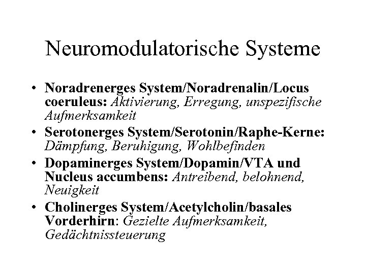 Neuromodulatorische Systeme • Noradrenerges System/Noradrenalin/Locus coeruleus: Aktivierung, Erregung, unspezifische Aufmerksamkeit • Serotonerges System/Serotonin/Raphe-Kerne: Dämpfung,