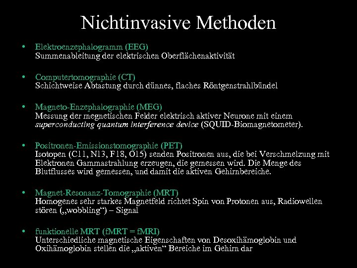 Nichtinvasive Methoden • Elektroenzephalogramm (EEG) Summenableitung der elektrischen Oberflächenaktivität • Computertomographie (CT) Schichtweise Abtastung